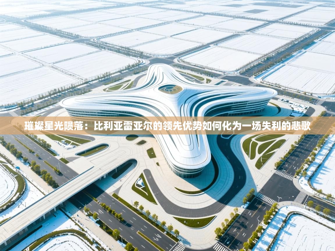 璀璨星光陨落：比利亚雷亚尔的领先优势如何化为一场失利的悲歌  第2张